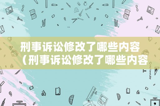 刑事訴訟修改了哪些內(nèi)容（刑事訴訟修改了哪些內(nèi)容和方法）