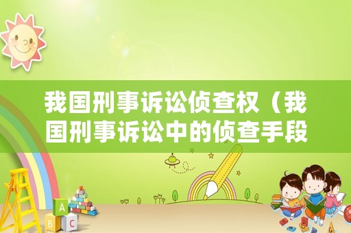 我國刑事訴訟偵查權(quán)（我國刑事訴訟中的偵查手段有哪些）