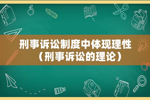 刑事訴訟制度中體現(xiàn)理性（刑事訴訟的理論）