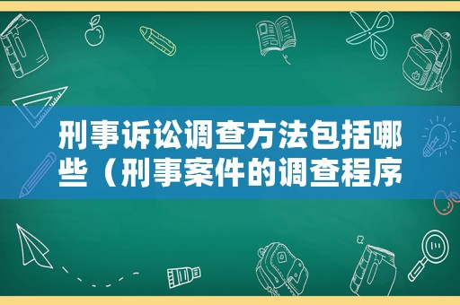 刑事訴訟調(diào)查方法包括哪些（刑事案件的調(diào)查程序）