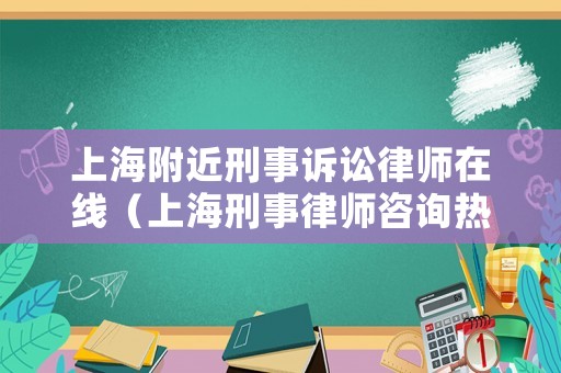 上海附近刑事訴訟律師在線（上海刑事律師咨詢熱線）
