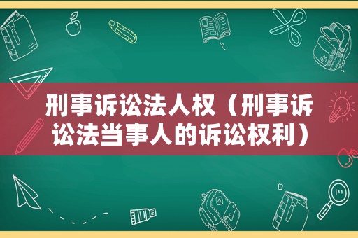 刑事訴訟法人權(quán)（刑事訴訟法當(dāng)事人的訴訟權(quán)利）