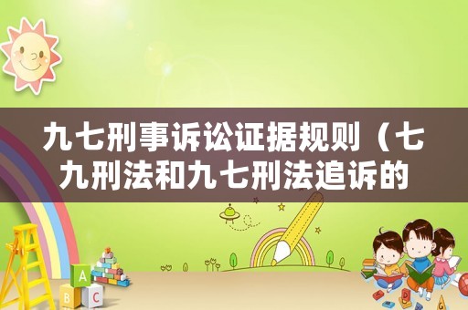 九七刑事訴訟證據(jù)規(guī)則（七九刑法和九七刑法追訴的規(guī)定）