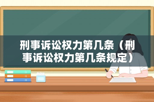 刑事訴訟權(quán)力第幾條（刑事訴訟權(quán)力第幾條規(guī)定）