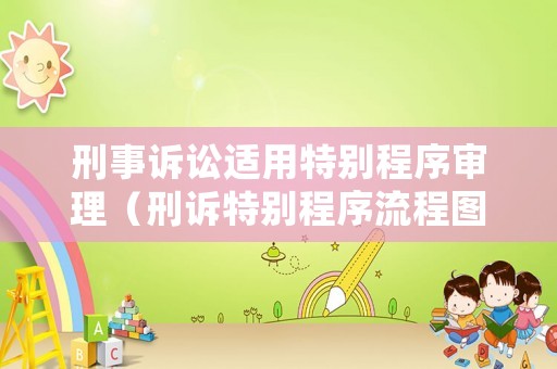 刑事訴訟適用特別程序?qū)徖恚ㄐ淘V特別程序流程圖）
