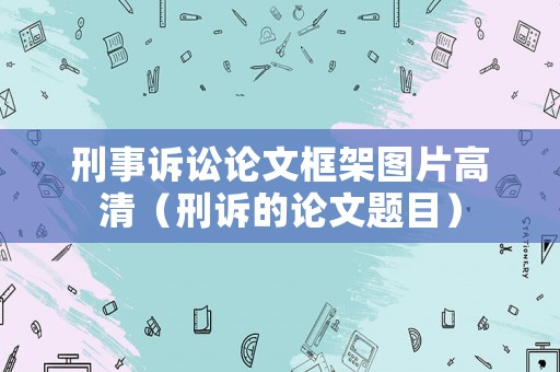 刑事訴訟論文框架圖片高清（刑訴的論文題目）
