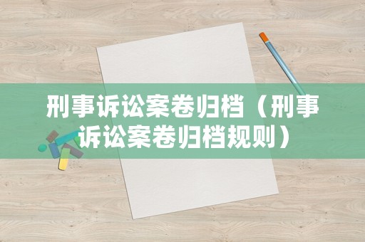 刑事訴訟案卷歸檔（刑事訴訟案卷歸檔規(guī)則）