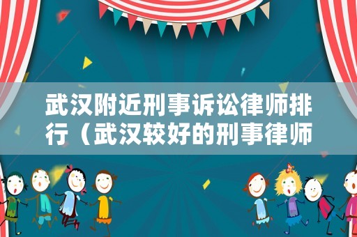 武漢附近刑事訴訟律師排行（武漢較好的刑事律師）