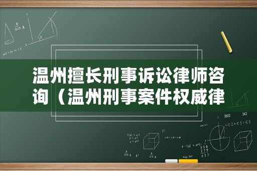 溫州擅長刑事訴訟律師咨詢（溫州刑事案件權(quán)威律師事務(wù)所）