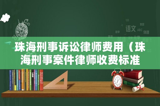 珠海刑事訴訟律師費用（珠海刑事案件律師收費標(biāo)準(zhǔn)）