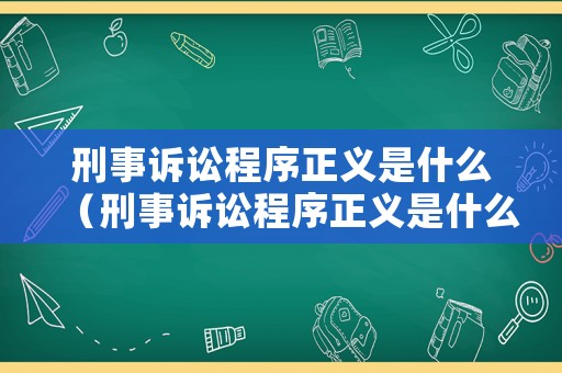 刑事訴訟程序正義是什么（刑事訴訟程序正義是什么意思）