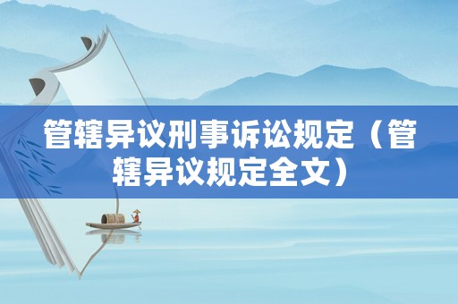 管轄異議刑事訴訟規(guī)定（管轄異議規(guī)定全文）