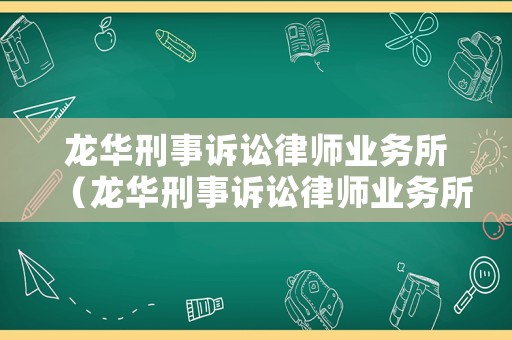 龍華刑事訴訟律師業(yè)務(wù)所（龍華刑事訴訟律師業(yè)務(wù)所電話）