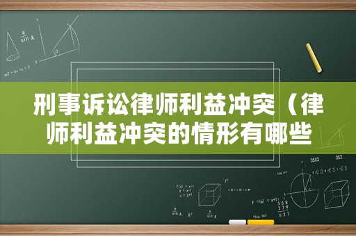 刑事訴訟律師利益沖突（律師利益沖突的情形有哪些）