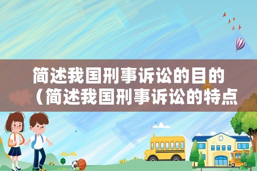 簡(jiǎn)述我國刑事訴訟的目的（簡(jiǎn)述我國刑事訴訟的特點(diǎn)有哪些）