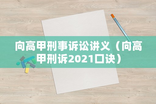 向高甲刑事訴訟講義（向高甲刑訴2021口訣）