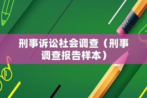刑事訴訟社會調(diào)查（刑事調(diào)查報告樣本）