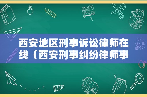西安地區(qū)刑事訴訟律師在線（西安刑事糾紛律師事務(wù)所）