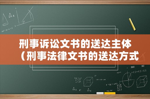 刑事訴訟文書的送達主體（刑事法律文書的送達方式）
