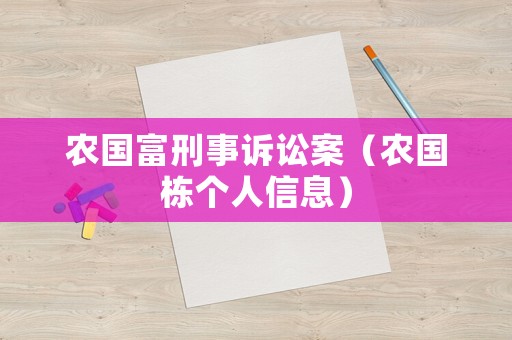農(nóng)國(guó)富刑事訴訟案（農(nóng)國(guó)棟個(gè)人信息）