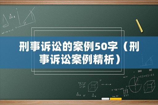 刑事訴訟的案例50字（刑事訴訟案例精析）