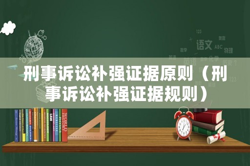 刑事訴訟補(bǔ)強(qiáng)證據(jù)原則（刑事訴訟補(bǔ)強(qiáng)證據(jù)規(guī)則）