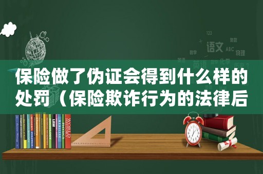 保險做了偽證會得到什么樣的處罰（保險欺詐行為的法律后果）