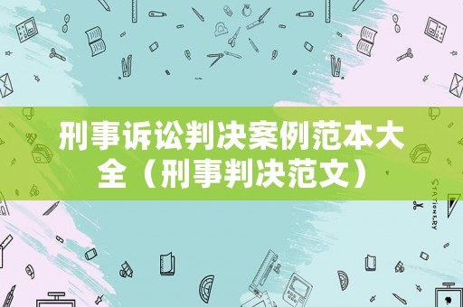 刑事訴訟判決案例范本大全（刑事判決范文）