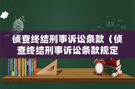 偵查終結(jié)刑事訴訟條款（偵查終結(jié)刑事訴訟條款規(guī)定）