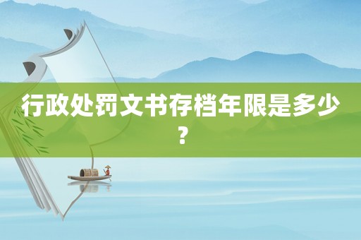 行政處罰文書存檔年限是多少？