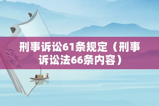 刑事訴訟61條規(guī)定（刑事訴訟法66條內(nèi)容）