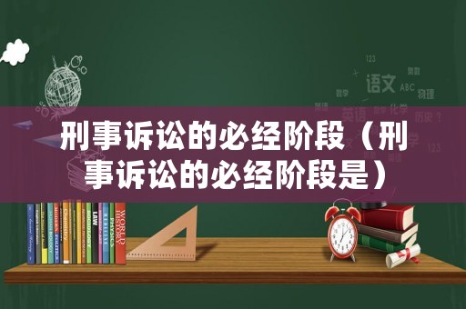 刑事訴訟的必經(jīng)階段（刑事訴訟的必經(jīng)階段是）