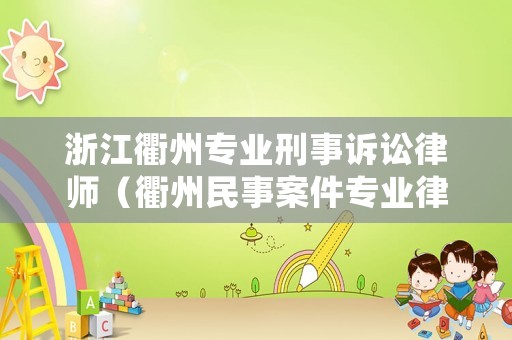 浙江衢州專業(yè)刑事訴訟律師（衢州民事案件專業(yè)律師）