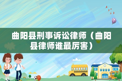 曲陽縣刑事訴訟律師（曲陽縣律師誰最厲害）