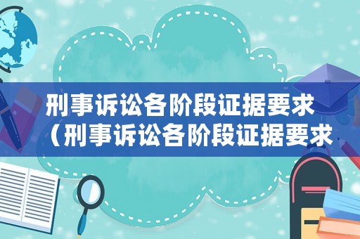 刑事訴訟各階段證據(jù)要求（刑事訴訟各階段證據(jù)要求不包括）