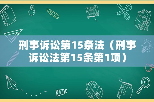 刑事訴訟第15條法（刑事訴訟法第15條第1項(xiàng)）