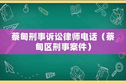 蔡甸刑事訴訟律師電話（蔡甸區(qū)刑事案件）