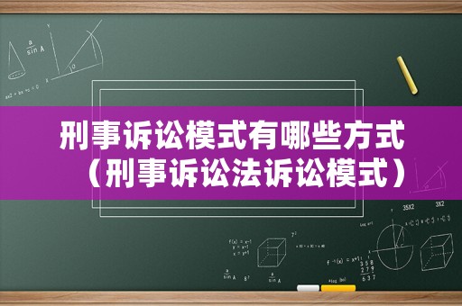 刑事訴訟模式有哪些方式（刑事訴訟法訴訟模式）