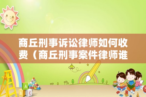商丘刑事訴訟律師如何收費(fèi)（商丘刑事案件律師誰最好）