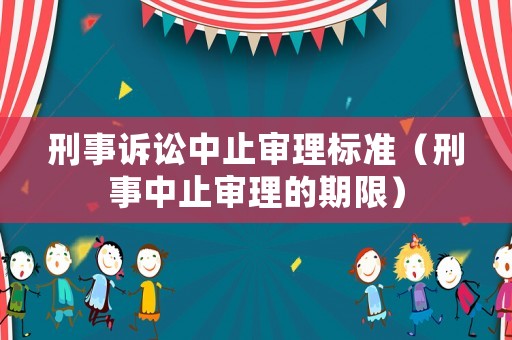 刑事訴訟中止審理標準（刑事中止審理的期限）