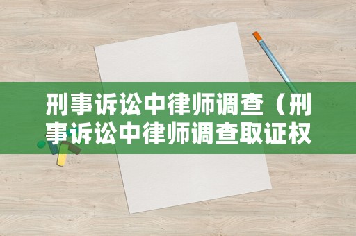 刑事訴訟中律師調查（刑事訴訟中律師調查取證權的困境與出路開題報告）