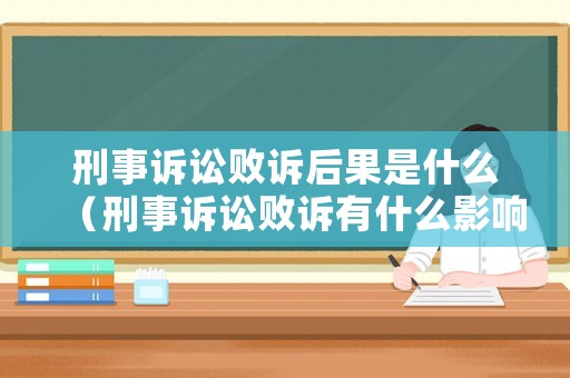 刑事訴訟敗訴后果是什么（刑事訴訟敗訴有什么影響）