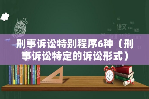 刑事訴訟特別程序6種（刑事訴訟特定的訴訟形式）