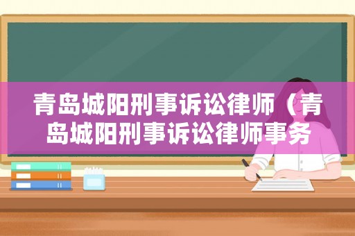青島城陽刑事訴訟律師（青島城陽刑事訴訟律師事務(wù)所）