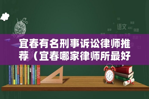 宜春有名刑事訴訟律師推薦（宜春哪家律師所最好）