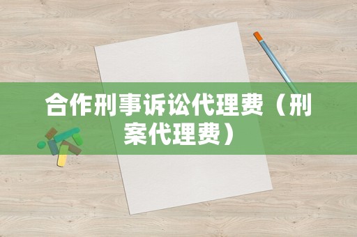合作刑事訴訟代理費（刑案代理費）