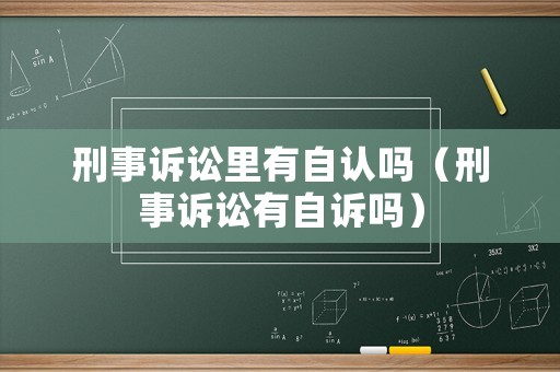 刑事訴訟里有自認嗎（刑事訴訟有自訴嗎）
