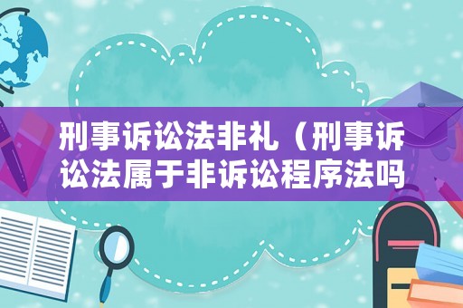 刑事訴訟法非禮（刑事訴訟法屬于非訴訟程序法嗎?）