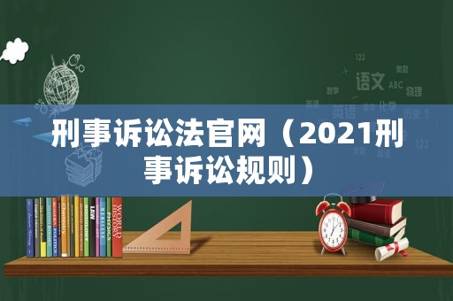刑事訴訟法官網(wǎng)（2021刑事訴訟規(guī)則）