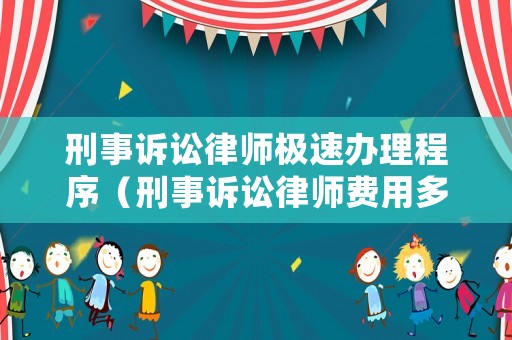 刑事訴訟律師極速辦理程序（刑事訴訟律師費用多少錢）